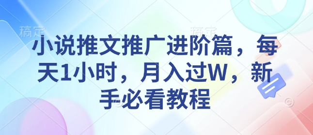 小说推文推广进阶篇，每天1小时，月入过W，新手必看教程-8U创业网