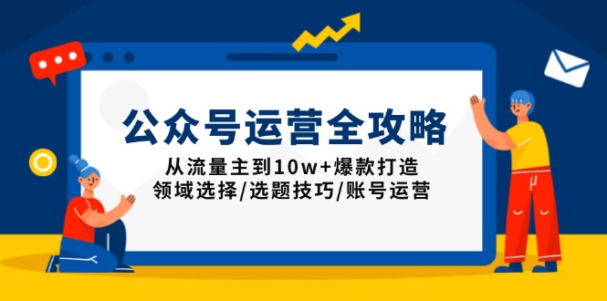 公众号运营全攻略：从流量主到10w+爆款打造，领域选择/选题技巧/账号运营-8U创业网