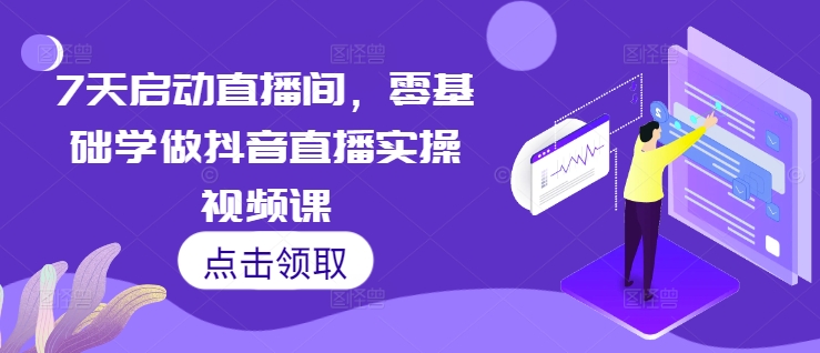 7天启动直播间，零基础学做抖音直播实操视频课-8U创业网