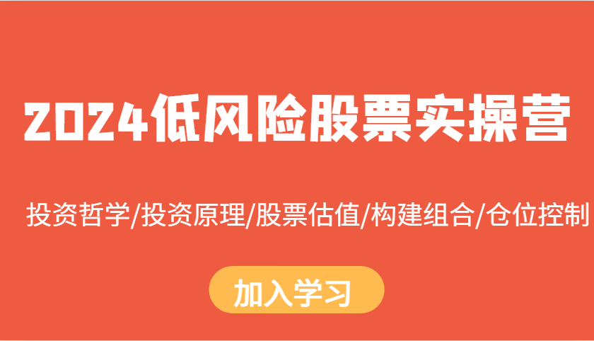 2024低风险股票实操营：投资哲学/投资原理/股票估值/构建组合/仓位控制-8U创业网