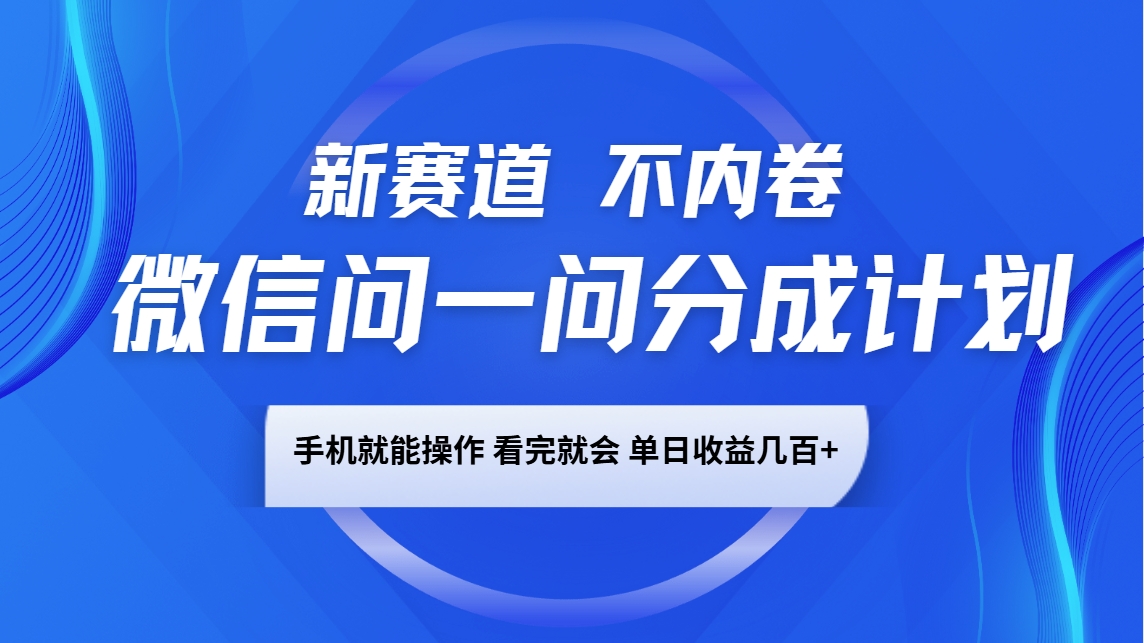 微信问一问分成计划，新赛道不内卷，长期稳定 手机就能操作，单日收益几百+-8U创业网